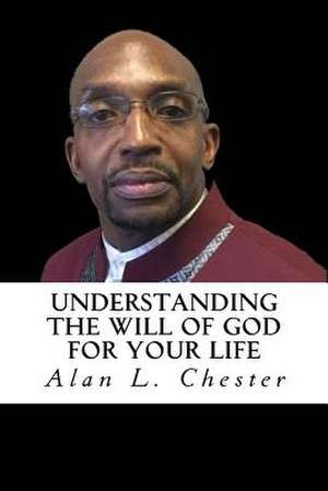 Understanding the Will of God for Your Life de Chester, Alan L.