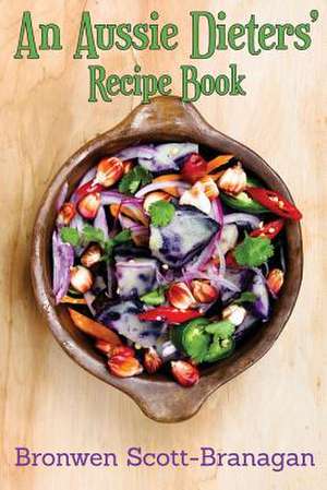 An Aussie Dieters' Recipe Book de Scott-Branagan, Dr Bronwen Joy