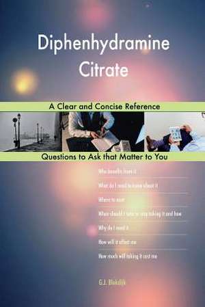 Diphenhydramine Citrate; A Clear and Concise Reference de Blokdijk, G. J.