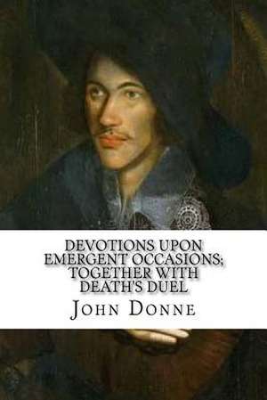 Devotions Upon Emergent Occasions; Together with Death's Duel de John Donne