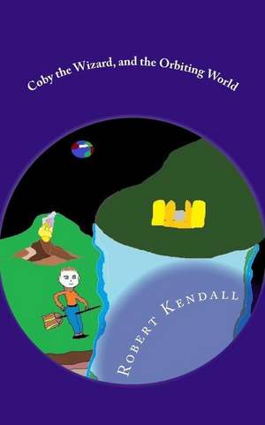 Coby the Wizard, and the Orbiting World de Kendall, Robert M.