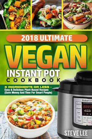 2018 Ultimate Vegan Instant Pot Cookbook de Steve Lee