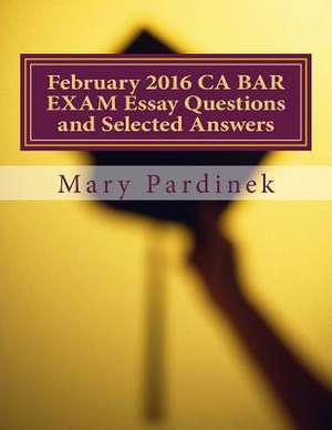 February 2016 CA Bar Exam Essay Questions and Selected Answers de Pardinek, Mary T.