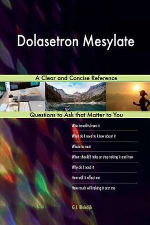 Dolasetron Mesylate; A Clear and Concise Reference de Blokdijk, G. J.