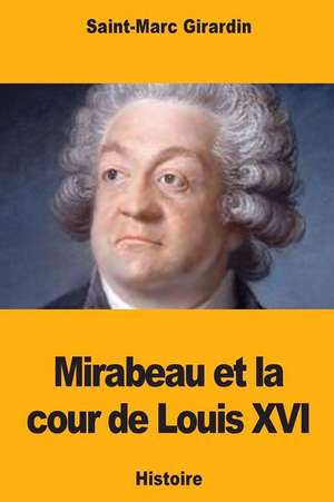 Mirabeau Et La Cour de Louis XVI de Saint-Marc Girardin