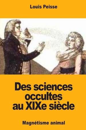 Des Sciences Occultes Au Xixe Siecle de Louis Peisse