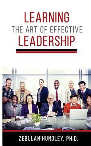 Learning the Art of Effective Leadership de Hundley Ph. D., Zebulan D.