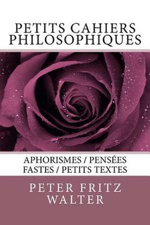 Petits Cahiers Philosophiques de Peter Fritz Walter