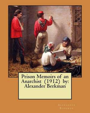 Prison Memoirs of an Anarchist (1912) by de Alexander Berkman