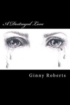 A Destroyed Love de Roberts, Ginny