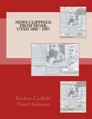 News Clippings from Moab, Utah 1880 - 1897 de Kaylene Canfield