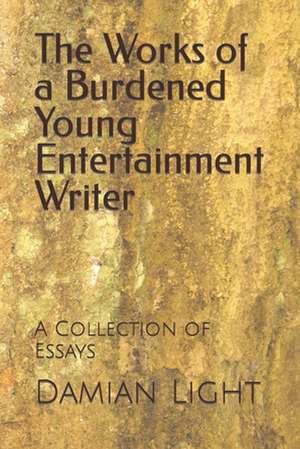 The Works of a Burdened Young Entertainment Writer de Damian Forest Light