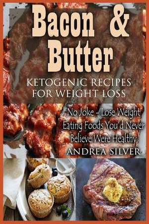 Bacon and Butter Ketogenic Recipes for Weight Loss de Andrea Silver