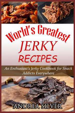 World's Greatest Jerky Recipes de Andrea Silver