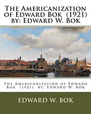 The Americanization of Edward BOK (1921) by de Edward W. BOK