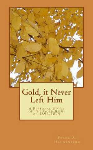 Gold, It Never Left Him de Hahnenberg, Frank a.