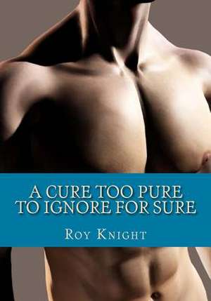 A Cure Too Pure to Ignore for Sure de Roy Knight Jr