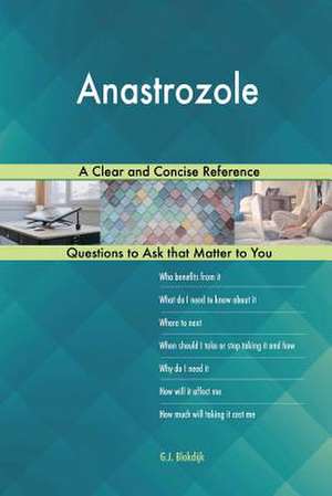 Anastrozole; A Clear and Concise Reference de Blokdijk, G. J.
