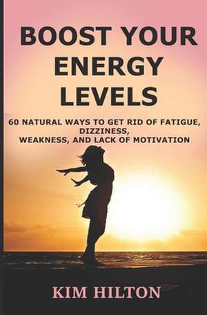 Boost Your Energy Levels de Kim Hilton