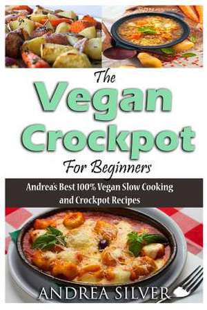 The Vegan Crockpot for Beginners de Andrea Silver