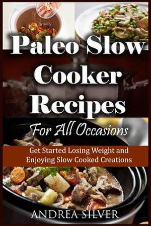 Paleo Slow Cooker Recipes for All Occasions de Andrea Silver