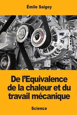 de L'Equivalence de la Chaleur Et Du Travail Mecanique de Emile Saigey