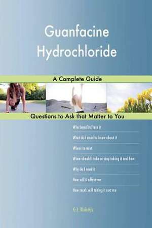 Guanfacine Hydrochloride; A Complete Guide de Blokdijk, G. J.