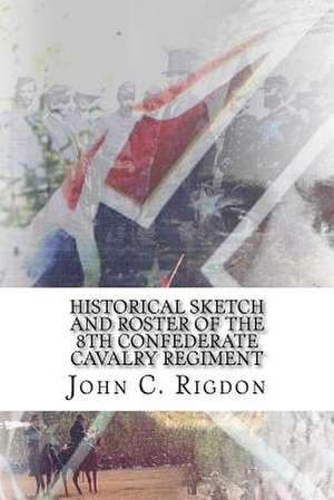 Historical Sketch and Roster of the 8th Confederate Cavalry Regiment de John C. Rigdon