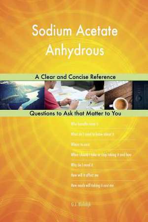 Sodium Acetate Anhydrous; A Clear and Concise Reference de Blokdijk, G. J.