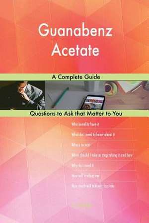 Guanabenz Acetate; A Complete Guide de Blokdijk, G. J.