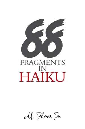 88 Fragments in Haiku de M. Flores Jr