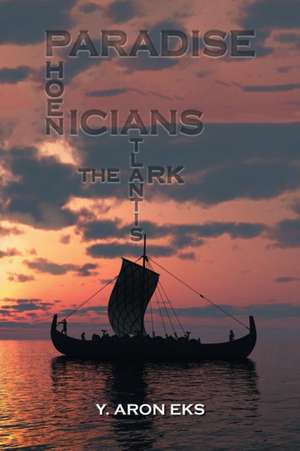 Paradise, Atlantis, the Ark and Phoenicians de Y. Aron Eks