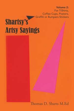 Shartsy's Artsy Sayings Volume 2 de Thomas D. Sharts M. Ed