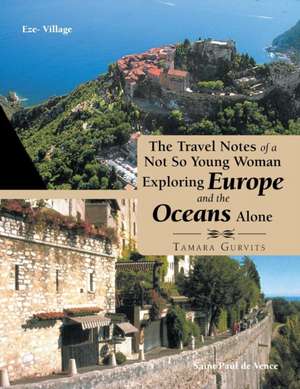 The Travel Notes of a Not so Young Woman Exploring Europe and the Oceans Alone de Tamara Gurvits