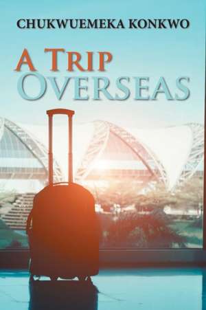 A Trip Overseas de Chukwuemeka Konkwo
