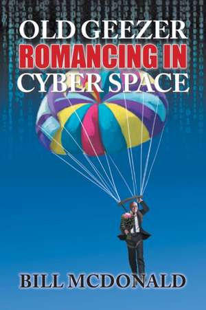 Old Geezer Romancing in Cyberspace de Bill Mcdonald