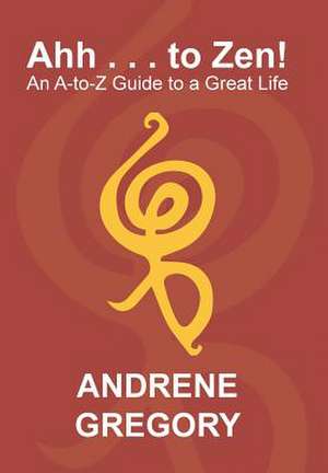 Ahh . . . to Zen! de Andrene Gregory