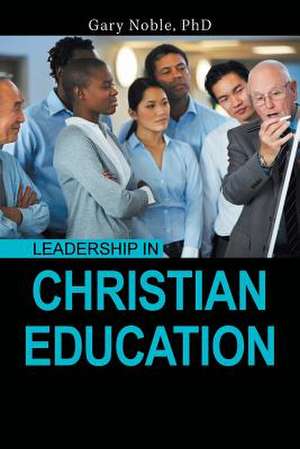 Leadership in Christian Education de Gary Noble