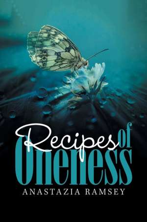 Recipes for Oneness de Anastazia Ramsey