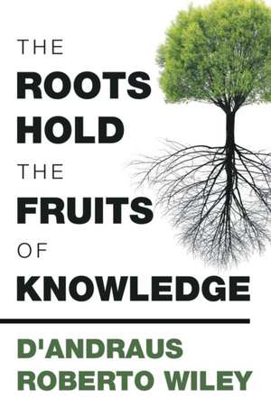 The Roots Hold the Fruits of Knowledge de D'Andraus Roberto Wiley