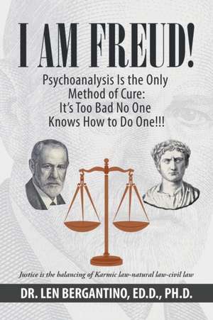 I Am Freud! Psychoanalysis Is the Only Method of Cure de Len Bergantino Ed. D. Ph. D.