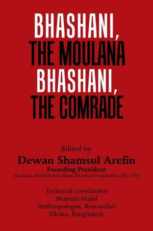 Bhashani, the Maulana Bhashani, the Comrade de Dewan Shamsul Arefin