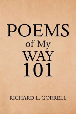 Poems of My Way 101 de Richard L. Gorrell