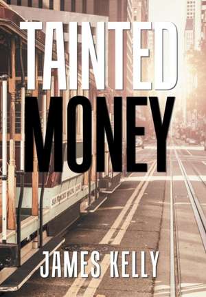 Tainted Money de James Kelly