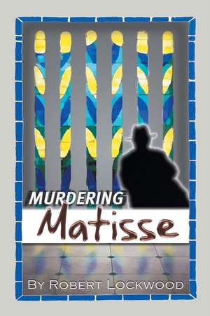 Murdering Matisse de Robert Lockwood