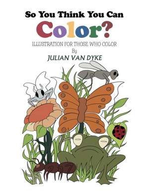 So You Think You Can Color? de Julian Van Dyke