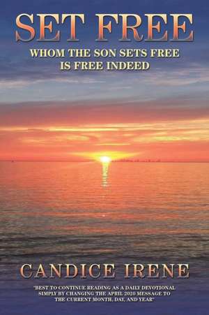 Set Free: Whom the Son Sets Free Is Free Indeed de Candice Irene