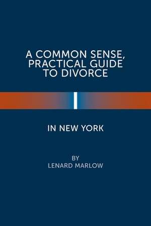 A Common Sense, Practical Guide to Divorce in New York de Lenard Marlow