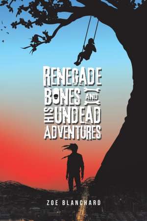 Renegade Bones and His Undead Adventures de Zoe Blanchard