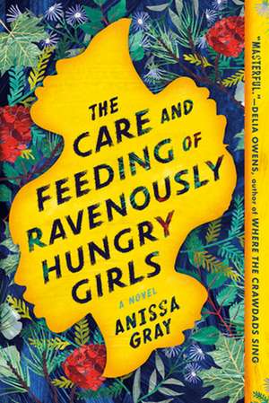 The Care and Feeding of Ravenously Hungry Girls de Anissa Gray